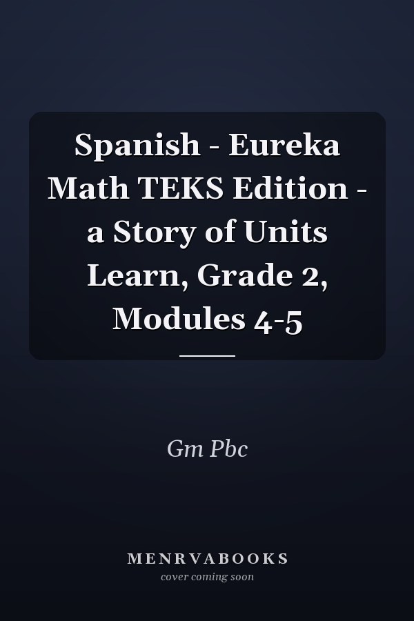 Spanish - Eureka Math TEKS Edition - a Story of Units Learn, Grade 2, Modules 4-5