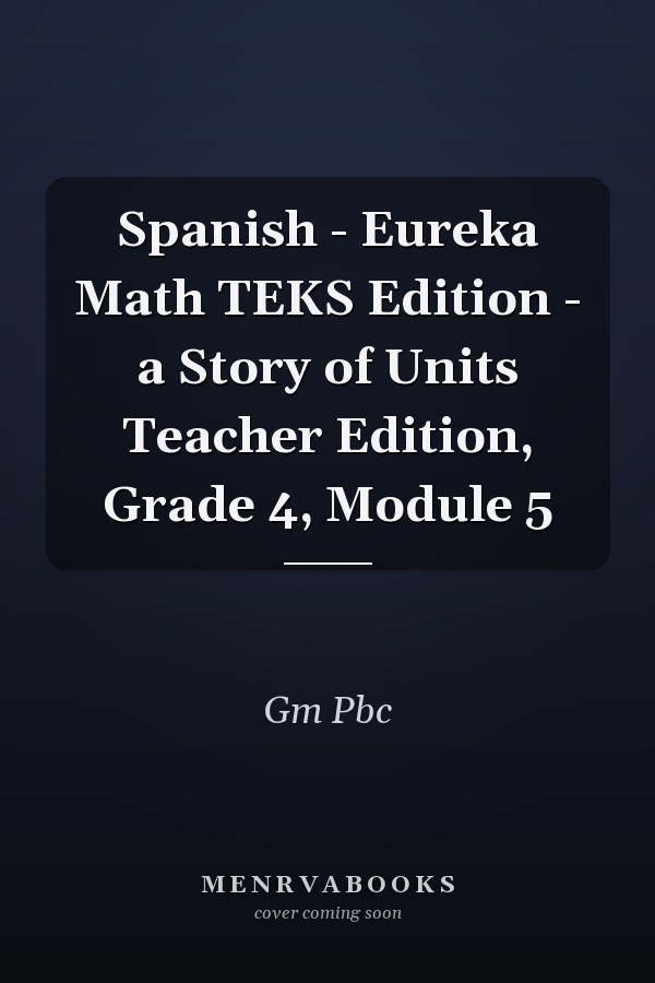Spanish - Eureka Math TEKS Edition - a Story of Units Teacher Edition, Grade 4, Module 5