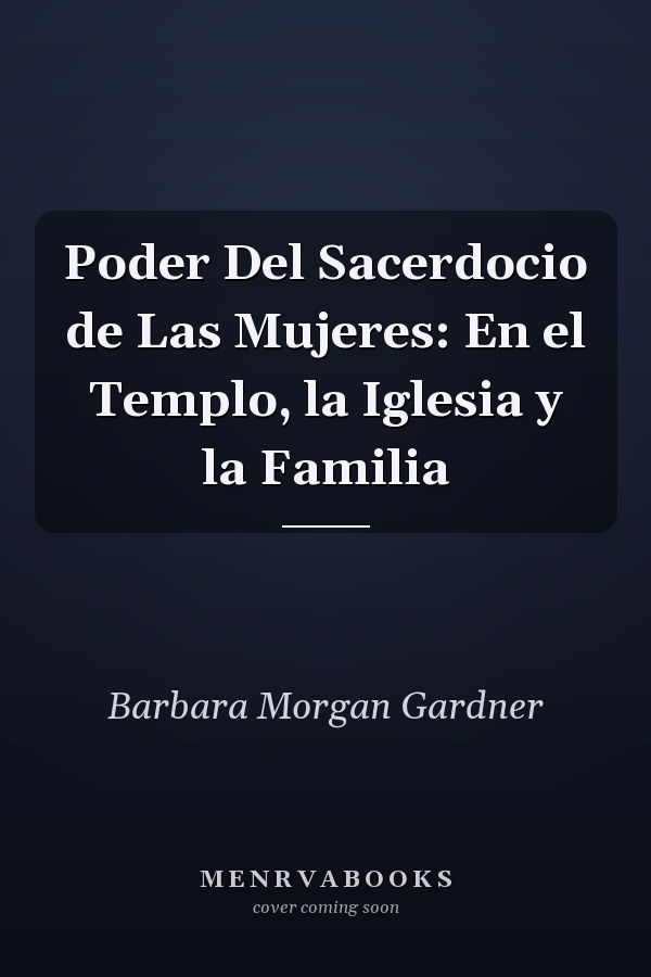 Poder Del Sacerdocio de Las Mujeres: En el Templo, la Iglesia y la Familia