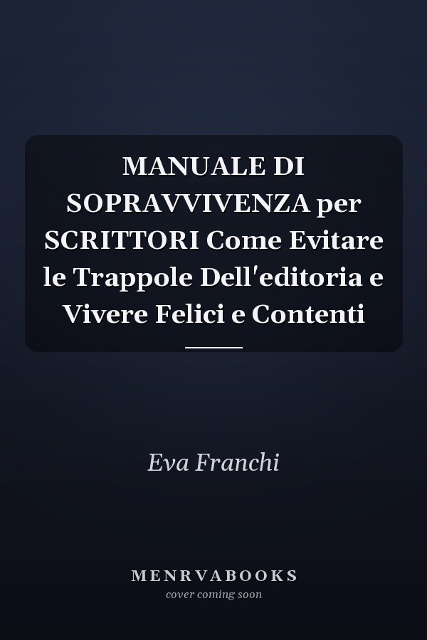 MANUALE DI SOPRAVVIVENZA per SCRITTORI Come Evitare le Trappole Dell'editoria e Vivere Felici e Contenti