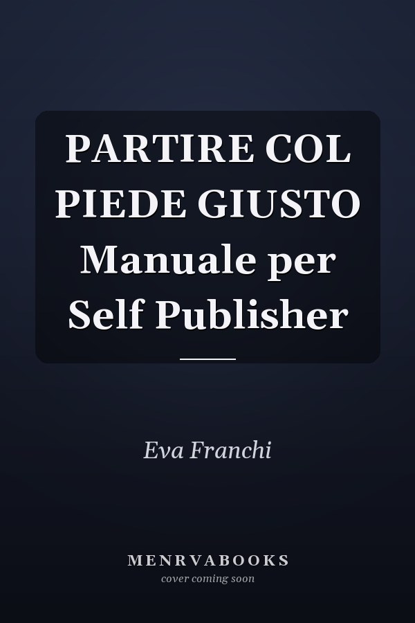PARTIRE COL PIEDE GIUSTO Manuale per Self Publisher