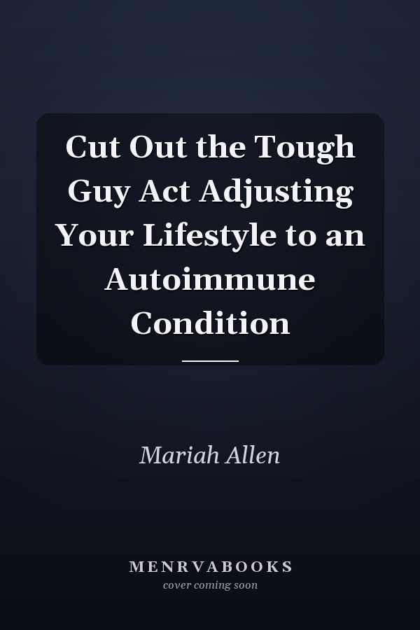 Cut Out the Tough Guy Act Adjusting Your Lifestyle to an Autoimmune Condition