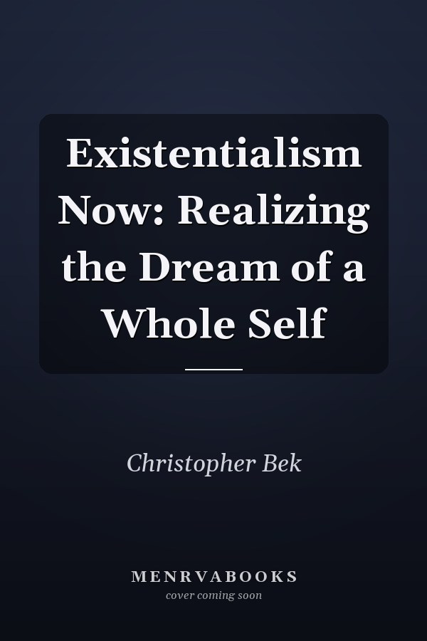 Existentialism Now: Realizing the Dream of a Whole Self