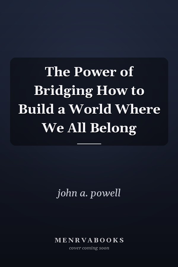 The Power of Bridging How to Build a World Where We All Belong