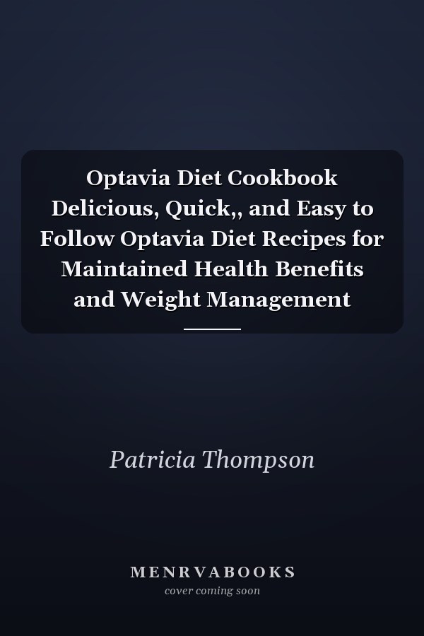 Optavia Diet Cookbook Delicious, Quick,, and Easy to Follow Optavia Diet Recipes for Maintained Health Benefits and Weight Management