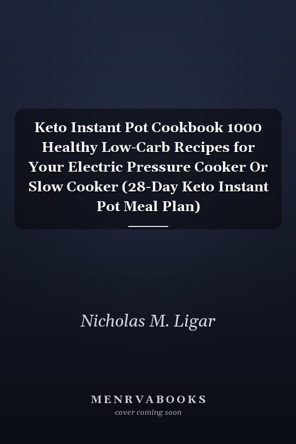 Keto Instant Pot Cookbook 1000 Healthy Low-Carb Recipes for Your Electric Pressure Cooker Or Slow Cooker (28-Day Keto Instant Pot Meal Plan)