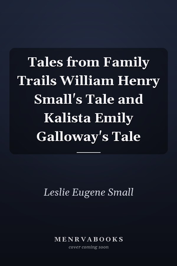 Tales from Family Trails William Henry Small's Tale and Kalista Emily Galloway's Tale