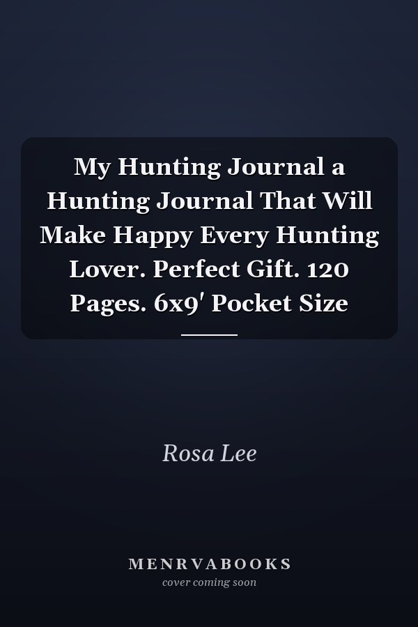 My Hunting Journal a Hunting Journal That Will Make Happy Every Hunting Lover. Perfect Gift. 120 Pages. 6x9' Pocket Size