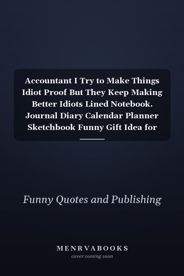 Accountant I Try to Make Things Idiot Proof But They Keep Making Better Idiots Lined Notebook. Journal Diary Calendar Planner Sketchbook Funny Gift Idea for Birthday, 110 Lined Pages, Size 6 X 9, Matte Finish