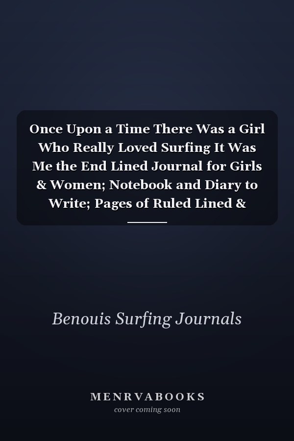 Once Upon a Time There Was a Girl Who Really Loved Surfing It Was Me the End Lined Journal for Girls & Women; Notebook and Diary to Write; Pages of Ruled Lined & Blank Paper / 6 X9 110 Pages