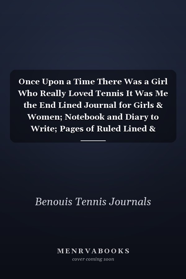 Once Upon a Time There Was a Girl Who Really Loved Tennis It Was Me the End Lined Journal for Girls & Women; Notebook and Diary to Write; Pages of Ruled Lined & Blank Paper / 6 X9 110 Pages