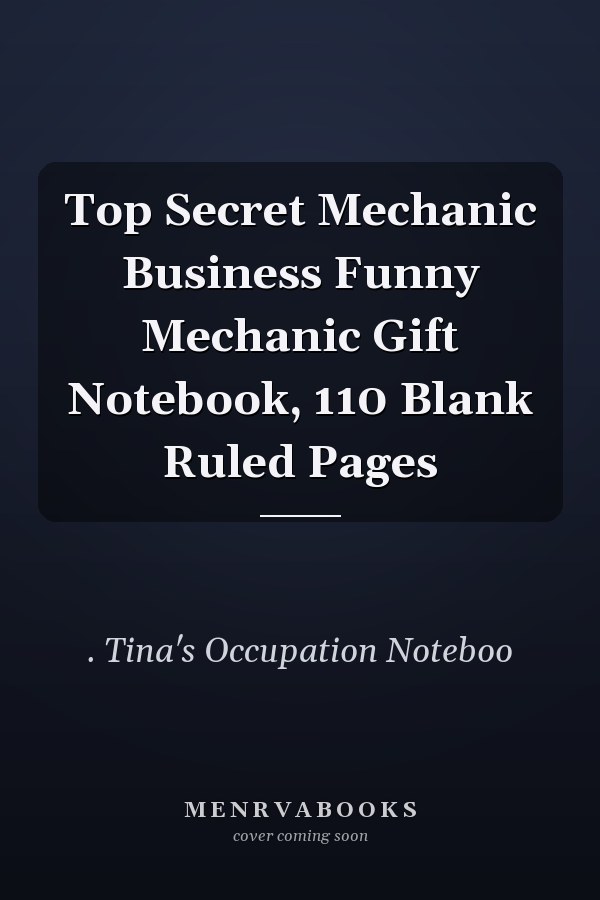 Top Secret Mechanic Business Funny Mechanic Gift Notebook, 110 Blank Ruled Pages