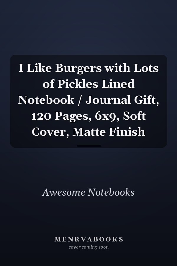I Like Burgers with Lots of Pickles Lined Notebook / Journal Gift, 120 Pages, 6x9, Soft Cover, Matte Finish