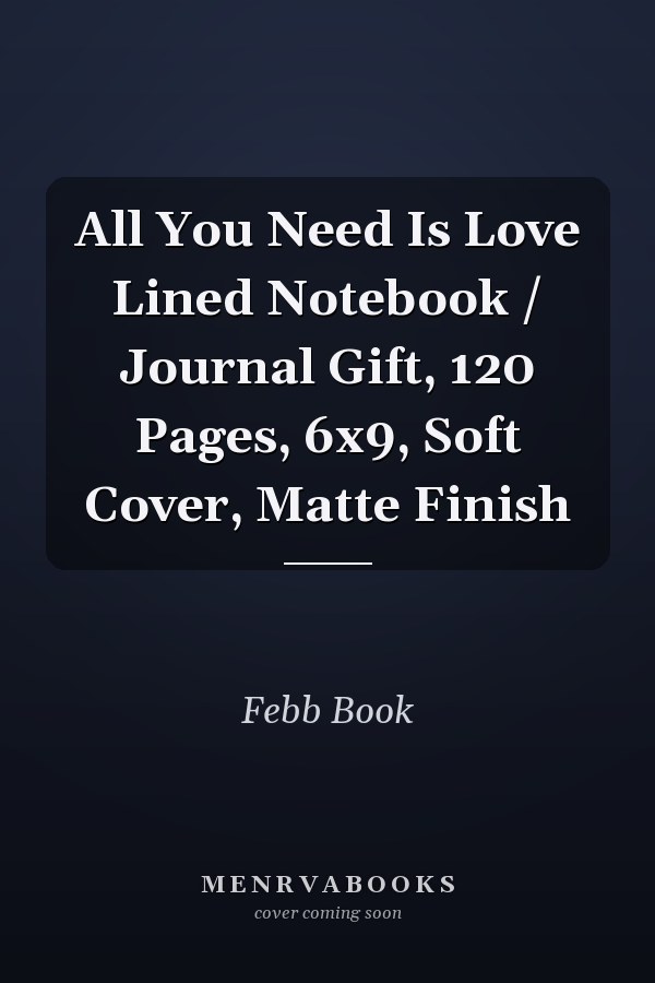 All You Need Is Love Lined Notebook / Journal Gift, 120 Pages, 6x9, Soft Cover, Matte Finish