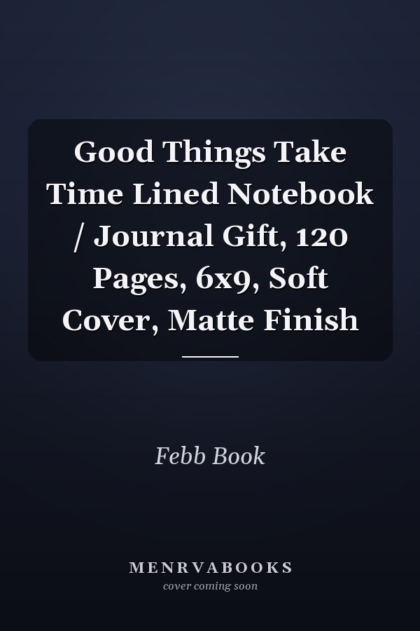 Good Things Take Time Lined Notebook / Journal Gift, 120 Pages, 6x9, Soft Cover, Matte Finish