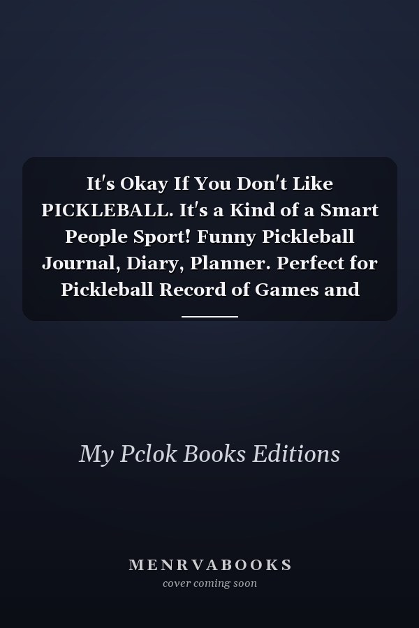 It's Okay If You Don't Like PICKLEBALL. It's a Kind of a Smart People Sport! Funny Pickleball Journal, Diary, Planner. Perfect for Pickleball Record of Games and Scores Or Writing Thoughts, Taking Notes, Organizing, Lists. Ideal for Coach, Player Or Fans