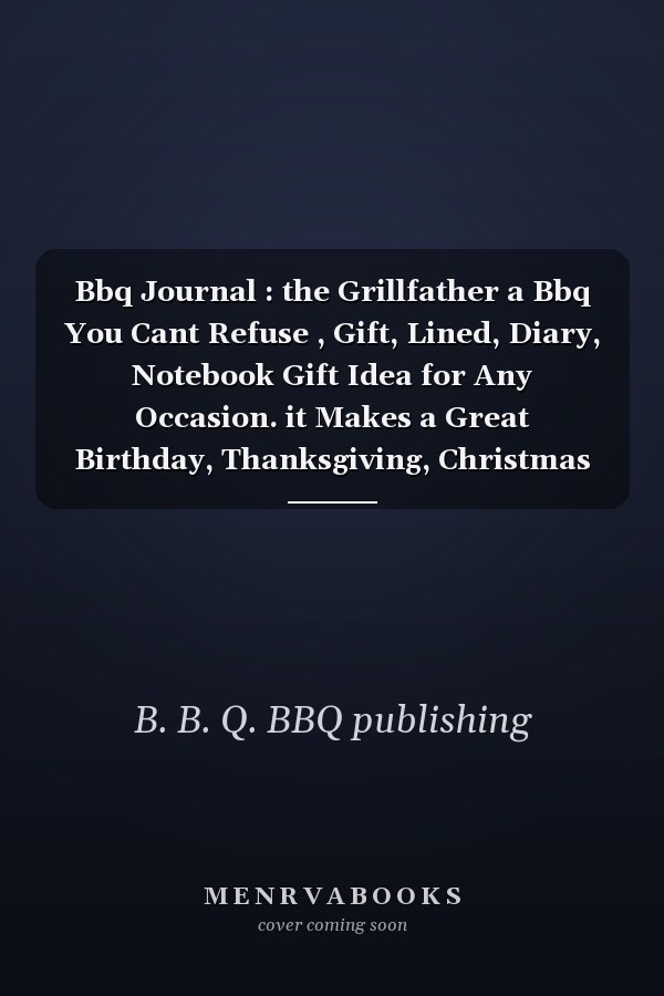 Bbq Journal : the Grillfather a Bbq You Cant Refuse , Gift, Lined, Diary, Notebook Gift Idea for Any Occasion. it Makes a Great Birthday, Thanksgiving, Christmas Or Couple Anniversary Gift for BBQ Lovers