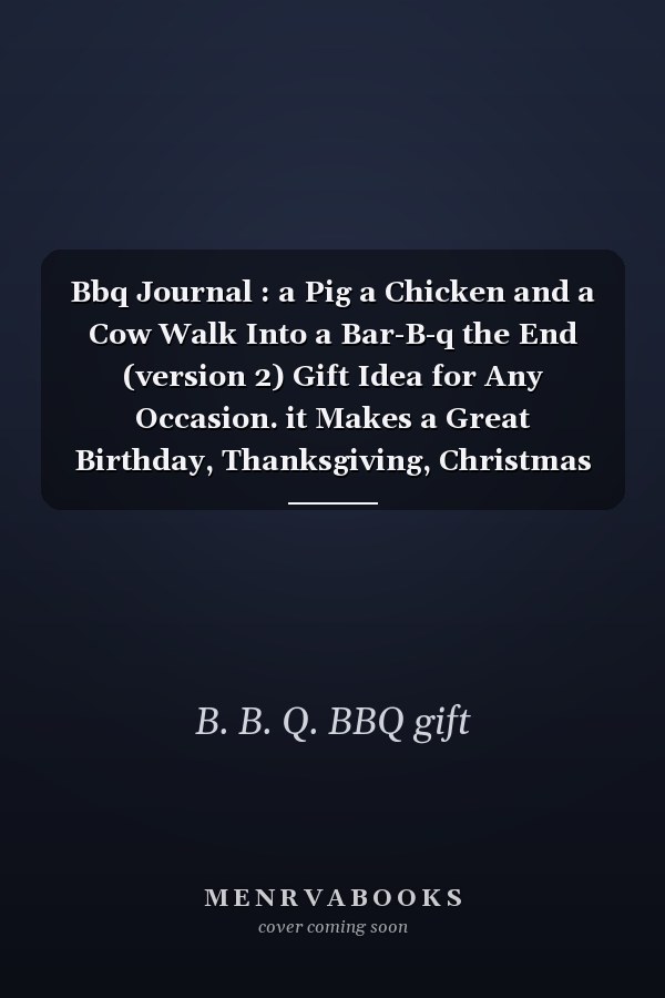 Bbq Journal : a Pig a Chicken and a Cow Walk Into a Bar-B-q the End (version 2) Gift Idea for Any Occasion. it Makes a Great Birthday, Thanksgiving, Christmas Or Couple Anniversary Gift for BBQ Lovers