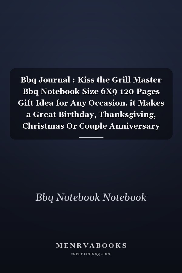 Bbq Journal : Kiss the Grill Master Bbq Notebook Size 6X9 120 Pages Gift Idea for Any Occasion. it Makes a Great Birthday, Thanksgiving, Christmas Or Couple Anniversary Gift for BBQ Lovers
