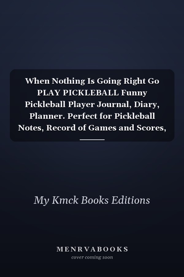 When Nothing Is Going Right Go PLAY PICKLEBALL Funny Pickleball Player Journal, Diary, Planner. Perfect for Pickleball Notes, Record of Games and Scores, Or for Writing Thoughts, Taking Notes, Organizing, Goalsetting, Journaling, Ideal for Coach, Player Or Fans