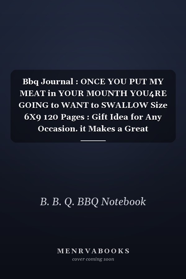 Bbq Journal : ONCE YOU PUT MY MEAT in YOUR MOUNTH YOU4RE GOING to WANT to SWALLOW Size 6X9 120 Pages : Gift Idea for Any Occasion. it Makes a Great Birthday, Thanksgiving, Christmas or Couple Anniversary Gift for BBQ Lovers Funny Notebook