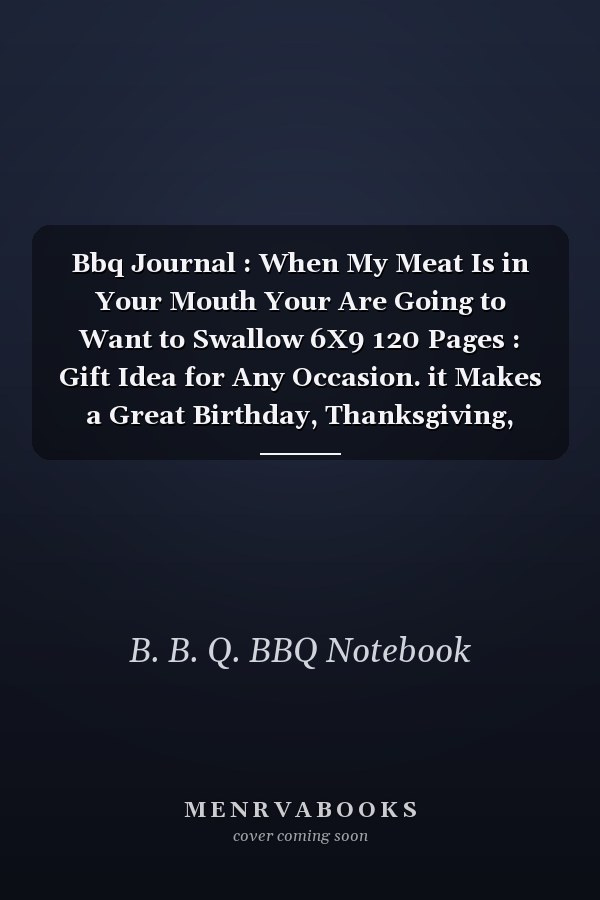 Bbq Journal : When My Meat Is in Your Mouth Your Are Going to Want to Swallow 6X9 120 Pages : Gift Idea for Any Occasion. it Makes a Great Birthday, Thanksgiving, Christmas or Couple Anniversary Gift for BBQ Lovers Funny Notebook