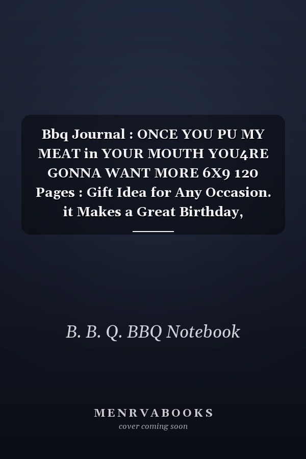Bbq Journal : ONCE YOU PU MY MEAT in YOUR MOUTH YOU4RE GONNA WANT MORE 6X9 120 Pages : Gift Idea for Any Occasion. it Makes a Great Birthday, Thanksgiving, Christmas or Couple Anniversary Gift for BBQ Lovers Funny Notebook