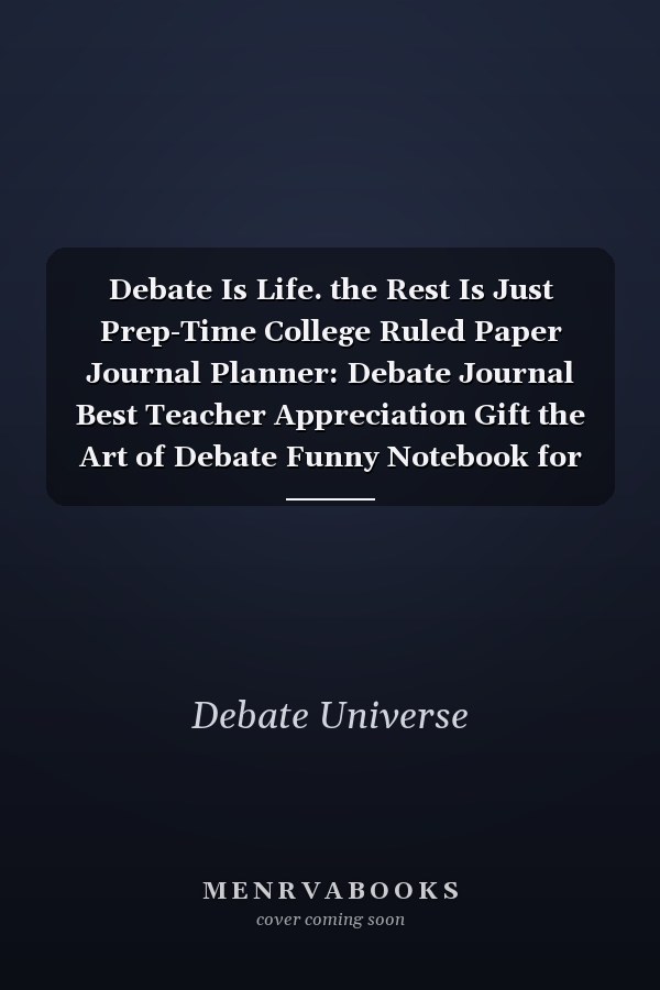 Debate Is Life. the Rest Is Just Prep-Time College Ruled Paper Journal Planner: Debate Journal Best Teacher Appreciation Gift the Art of Debate Funny Notebook for Debate Great Christmas & Birthday Gift Idea for Debate Fan and Speakers Blank Lined Paper