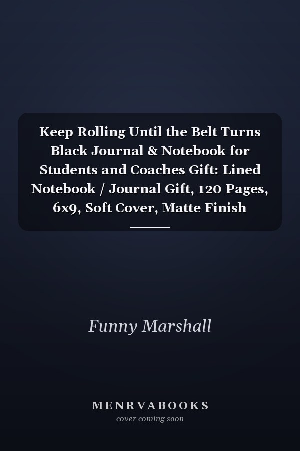 Keep Rolling Until the Belt Turns Black Journal & Notebook for Students and Coaches Gift: Lined Notebook / Journal Gift, 120 Pages, 6x9, Soft Cover, Matte Finish