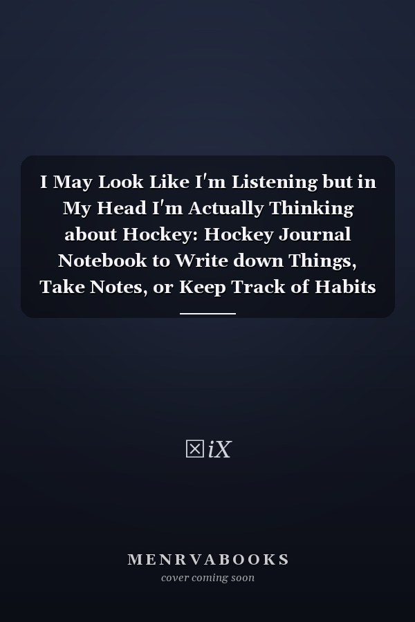 I May Look Like I'm Listening but in My Head I'm Actually Thinking about Hockey: Hockey Journal Notebook to Write down Things, Take Notes, or Keep Track of Habits (6 X 9 - 120 Pages)
