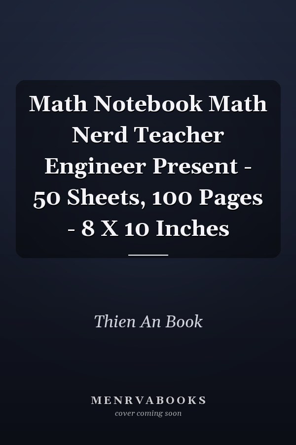 Math Notebook Math Nerd Teacher Engineer Present - 50 Sheets, 100 Pages - 8 X 10 Inches