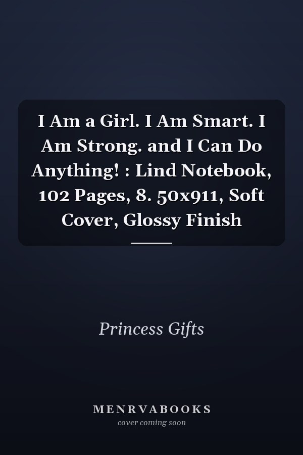 I Am a Girl. I Am Smart. I Am Strong. and I Can Do Anything! : Lind Notebook, 102 Pages, 8. 50x911, Soft Cover, Glossy Finish