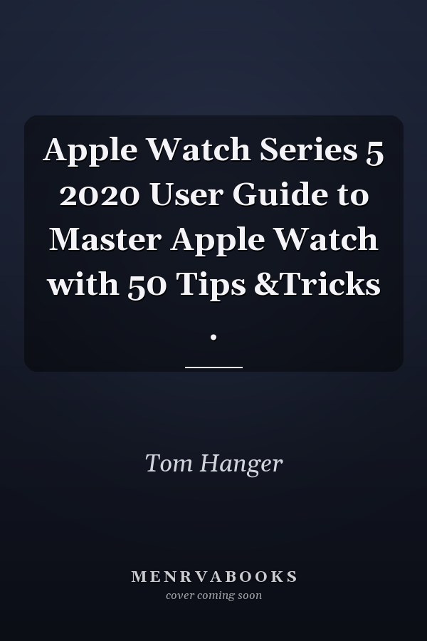 Apple Watch Series 5 2020 User Guide to Master Apple Watch with 50 Tips &Tricks .