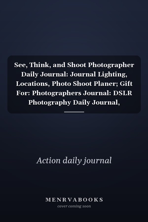 See, Think, and Shoot Photographer Daily Journal: Journal Lighting, Locations, Photo Shoot Planer; Gift For: Photographers Journal: DSLR Photography Daily Journal, Planning and Camera Settings Daily Journal, Action Planner (6 X 9 ) 120 Pages