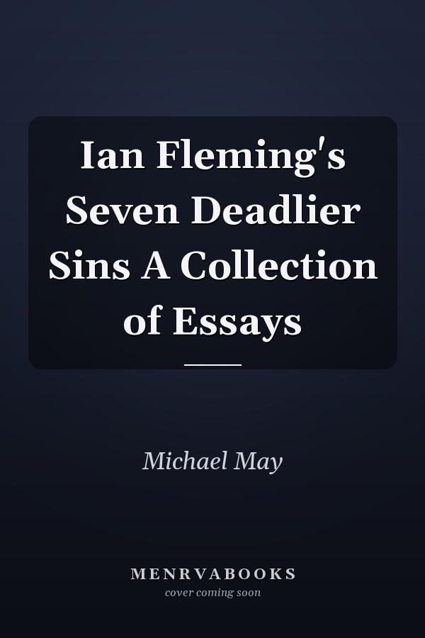 Ian Fleming's Seven Deadlier Sins A Collection of Essays
