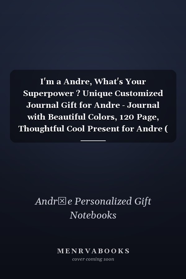 I'm a Andre, What's Your Superpower ? Unique Customized Journal Gift for Andre - Journal with Beautiful Colors, 120 Page, Thoughtful Cool Present for Andre ( Andre Notebook) : Thank You Gift for Andre