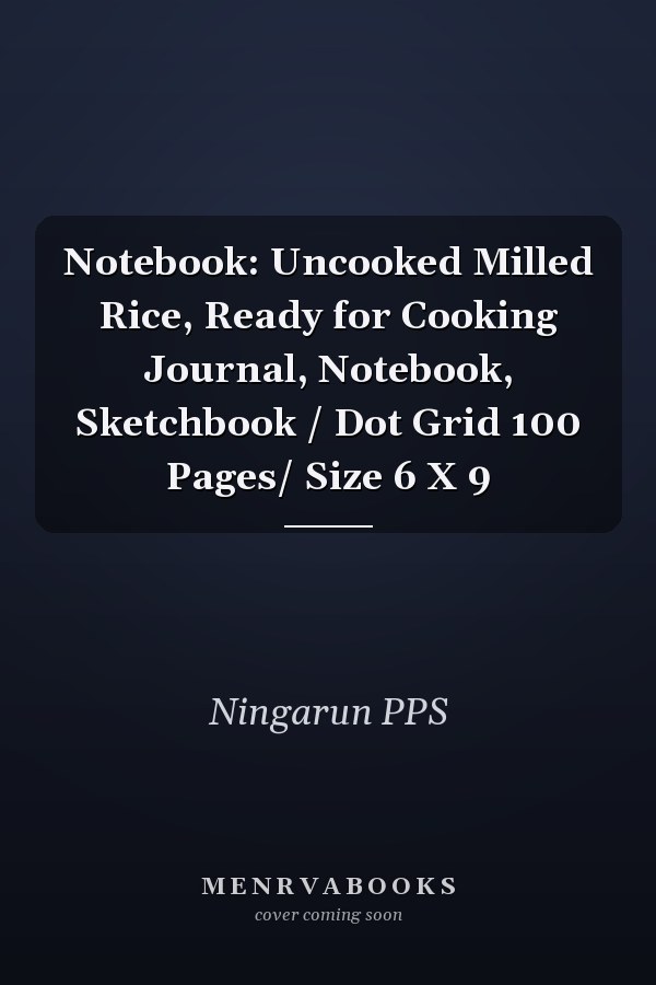 Notebook: Uncooked Milled Rice, Ready for Cooking Journal, Notebook, Sketchbook / Dot Grid 100 Pages/ Size 6 X 9