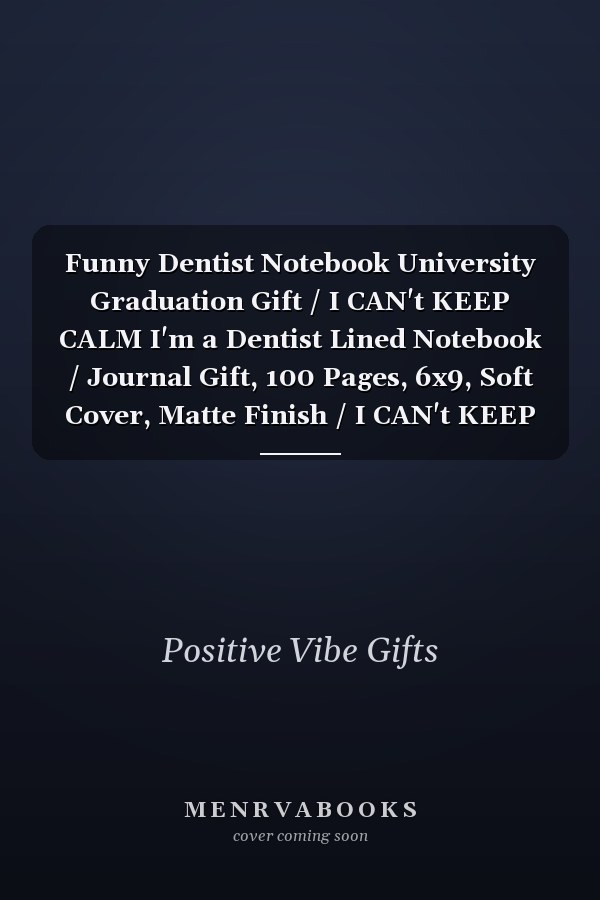 Funny Dentist Notebook University Graduation Gift / I CAN't KEEP CALM I'm a Dentist Lined Notebook / Journal Gift, 100 Pages, 6x9, Soft Cover, Matte Finish / I CAN't KEEP CALM I'm a Dentist