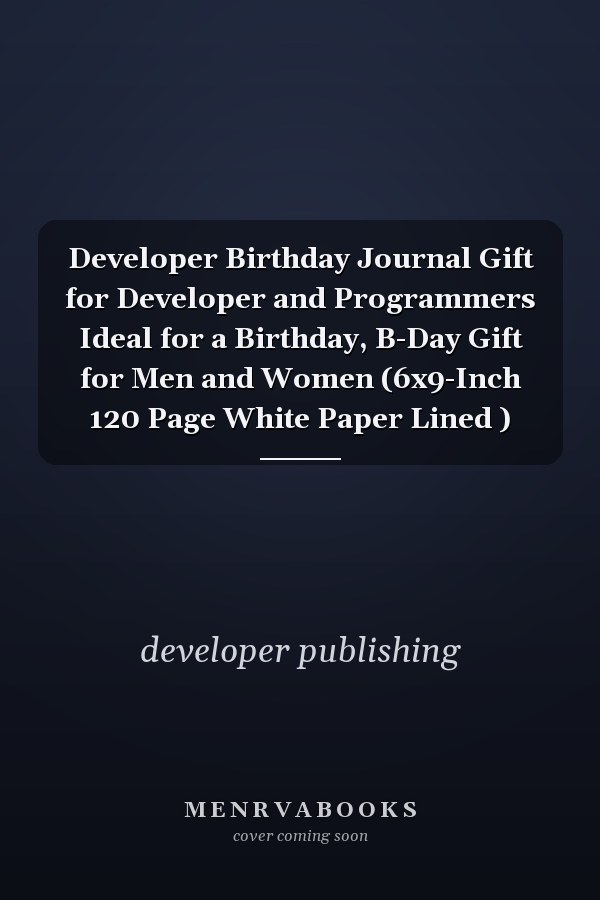 Developer Birthday Journal Gift for Developer and Programmers Ideal for a Birthday, B-Day Gift for Men and Women (6x9-Inch 120 Page White Paper Lined )