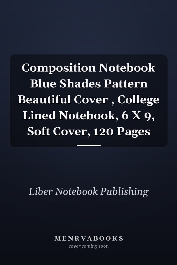 Composition Notebook Blue Shades Pattern Beautiful Cover , College Lined Notebook, 6 X 9, Soft Cover, 120 Pages