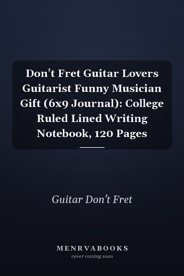 Don't Fret Guitar Lovers Guitarist Funny Musician Gift (6x9 Journal): College Ruled Lined Writing Notebook, 120 Pages