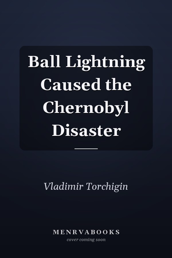 Ball Lightning Caused the Chernobyl Disaster