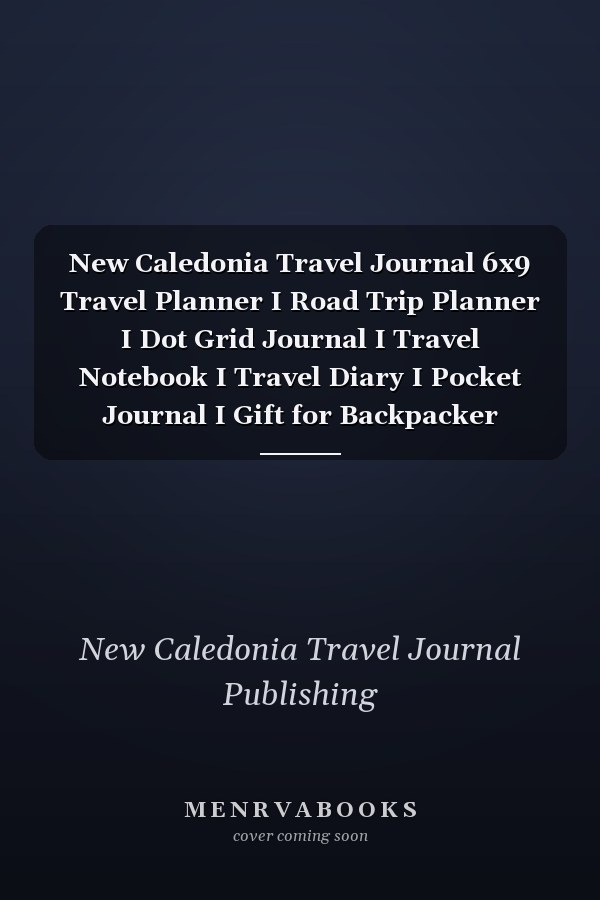 New Caledonia Travel Journal 6x9 Travel Planner I Road Trip Planner I Dot Grid Journal I Travel Notebook I Travel Diary I Pocket Journal I Gift for Backpacker