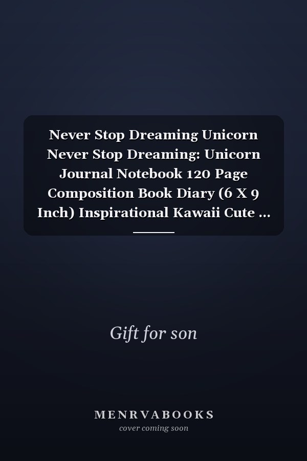 Never Stop Dreaming Unicorn Never Stop Dreaming: Unicorn Journal Notebook 120 Page Composition Book Diary (6 X 9 Inch) Inspirational Kawaii Cute ... Girls to Write in (Unicorn Gifts for Girls)