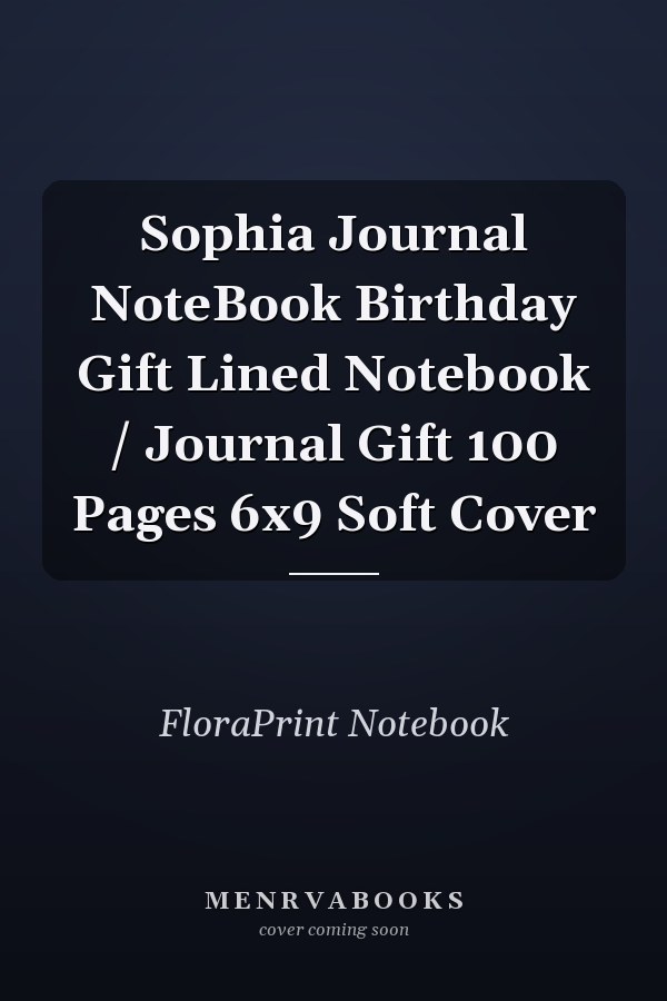 Sophia Journal NoteBook Birthday Gift Lined Notebook / Journal Gift 100 Pages 6x9 Soft Cover