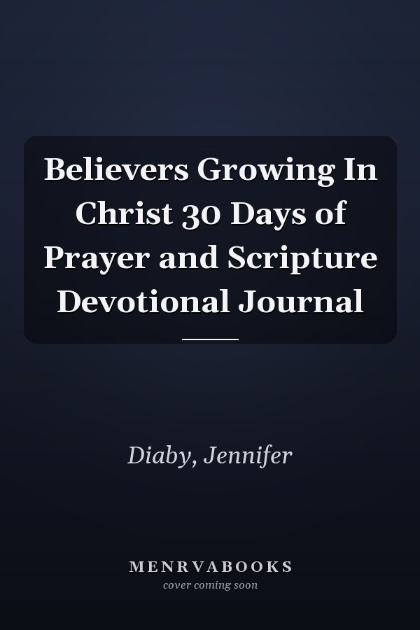 Believers Growing In Christ 30 Days of Prayer and Scripture Devotional Journal