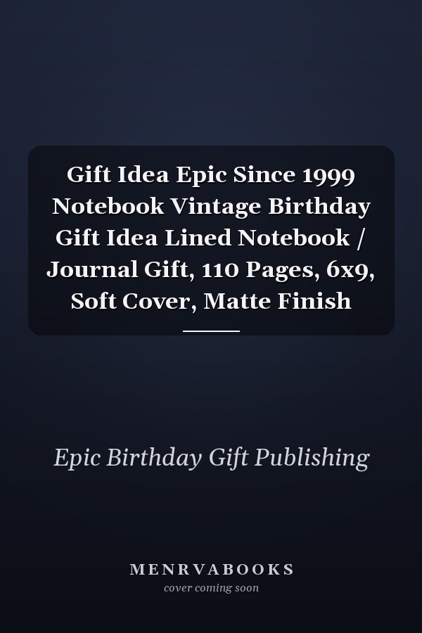 Gift Idea Epic Since 1999 Notebook Vintage Birthday Gift Idea Lined Notebook / Journal Gift, 110 Pages, 6x9, Soft Cover, Matte Finish