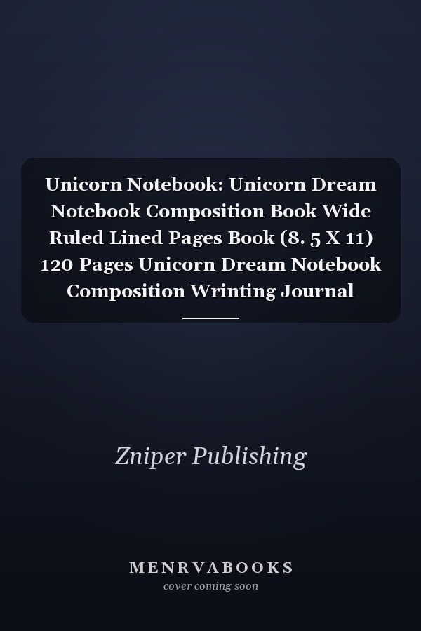 Unicorn Notebook: Unicorn Dream Notebook Composition Book Wide Ruled Lined Pages Book (8. 5 X 11) 120 Pages Unicorn Dream Notebook Composition Wrinting Journal