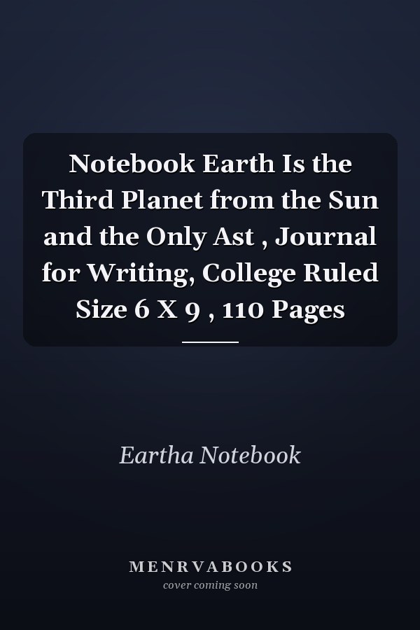 Notebook Earth Is the Third Planet from the Sun and the Only Ast , Journal for Writing, College Ruled Size 6 X 9 , 110 Pages