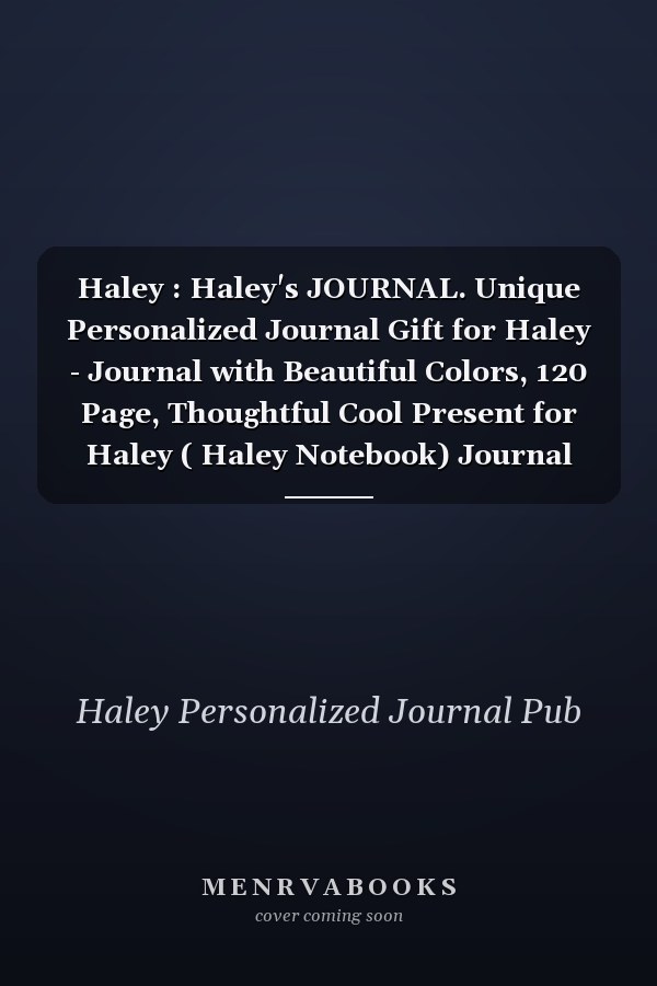 Haley : Haley's JOURNAL. Unique Personalized Journal Gift for Haley - Journal with Beautiful Colors, 120 Page, Thoughtful Cool Present for Haley ( Haley Notebook) Journal for Haley